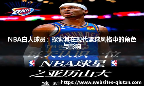 NBA白人球员：探索其在现代篮球风格中的角色与影响