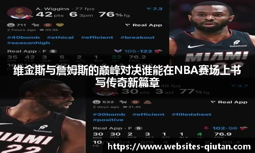 维金斯与詹姆斯的巅峰对决谁能在NBA赛场上书写传奇新篇章