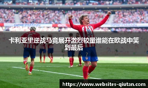 卡利亚里迎战马竞展开激烈较量谁能在欧战中笑到最后