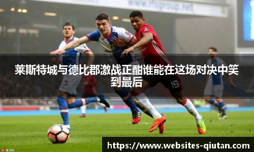 莱斯特城与德比郡激战正酣谁能在这场对决中笑到最后