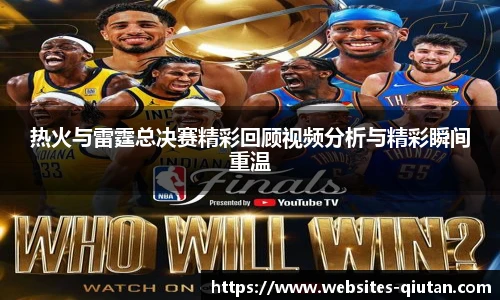 热火与雷霆总决赛精彩回顾视频分析与精彩瞬间重温