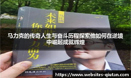 马力克的传奇人生与奋斗历程探索他如何在逆境中崛起成就辉煌