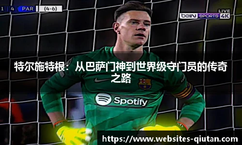 特尔施特根：从巴萨门神到世界级守门员的传奇之路