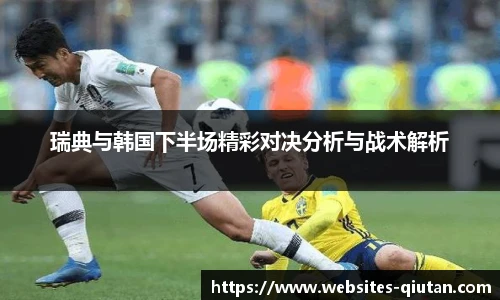 瑞典与韩国下半场精彩对决分析与战术解析